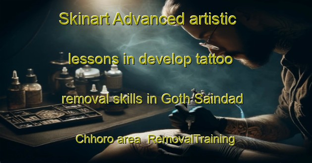Skinart Advanced artistic lessons in develop tattoo removal skills in Goth Saindad Chhoro area | RemovalTraining | RemovalClasses | SkinartTraining-Pakistan