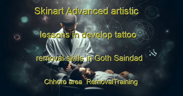 Skinart Advanced artistic lessons in develop tattoo removal skills in Goth Saindad Chhoro area | RemovalTraining | RemovalClasses | SkinartTraining-Pakistan