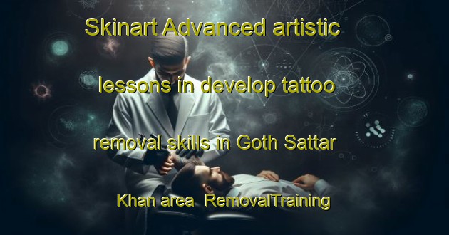 Skinart Advanced artistic lessons in develop tattoo removal skills in Goth Sattar Khan area | RemovalTraining | RemovalClasses | SkinartTraining-Pakistan