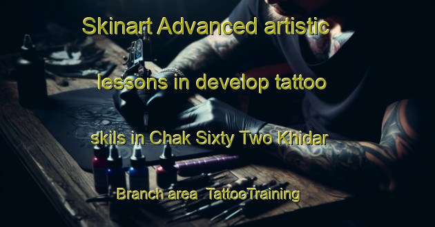 Skinart Advanced artistic lessons in develop tattoo skils in Chak Sixty Two Khidar Branch area | TattooTraining | TattooClasses | SkinartTraining-Pakistan
