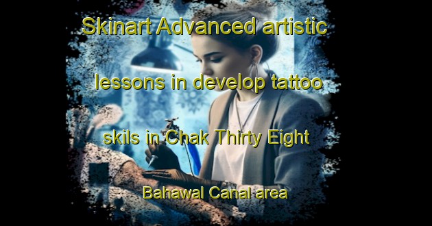 Skinart Advanced artistic lessons in develop tattoo skils in Chak Thirty Eight Bahawal Canal area | TattooTraining | TattooClasses | SkinartTraining-Pakistan