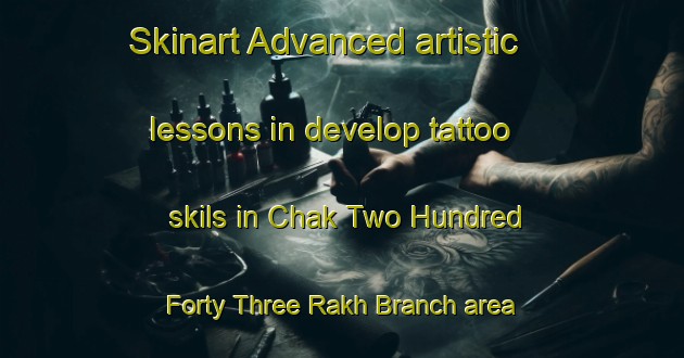 Skinart Advanced artistic lessons in develop tattoo skils in Chak Two Hundred Forty Three Rakh Branch area | TattooTraining | TattooClasses | SkinartTraining-Pakistan