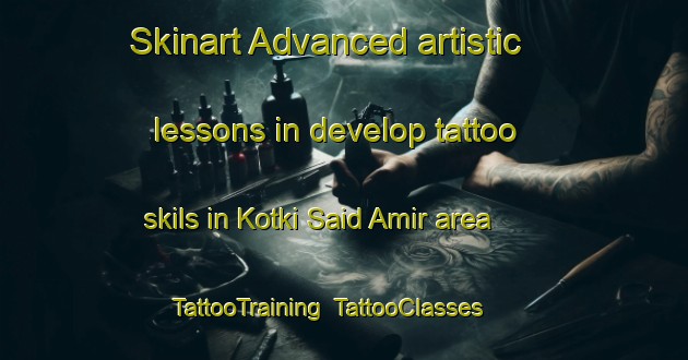 Skinart Advanced artistic lessons in develop tattoo skils in Kotki Said Amir area | TattooTraining | TattooClasses | SkinartTraining-Pakistan