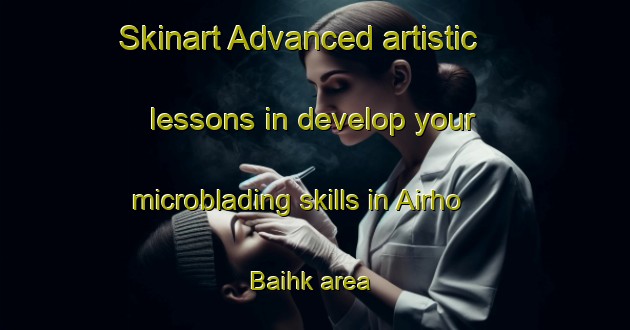 Skinart Advanced artistic lessons in develop your microblading skills in Airho Baihk area | MicrobladingTraining | MicrobladingClasses | SkinartTraining-Pakistan