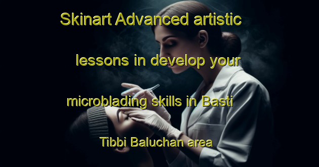 Skinart Advanced artistic lessons in develop your microblading skills in Basti Tibbi Baluchan area | MicrobladingTraining | MicrobladingClasses | SkinartTraining-Pakistan