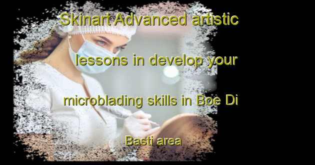 Skinart Advanced artistic lessons in develop your microblading skills in Boe Di Basti area | MicrobladingTraining | MicrobladingClasses | SkinartTraining-Pakistan