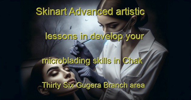 Skinart Advanced artistic lessons in develop your microblading skills in Chak Thirty Six Gugera Branch area | MicrobladingTraining | MicrobladingClasses | SkinartTraining-Pakistan