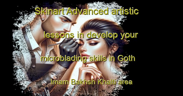 Skinart Advanced artistic lessons in develop your microblading skills in Goth Imam Bakhsh Khalti area | MicrobladingTraining | MicrobladingClasses | SkinartTraining-Pakistan