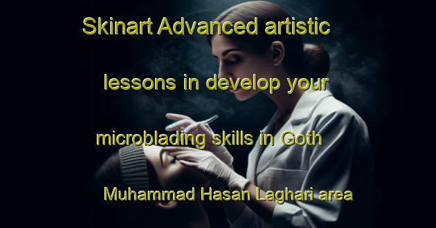 Skinart Advanced artistic lessons in develop your microblading skills in Goth Muhammad Hasan Laghari area | MicrobladingTraining | MicrobladingClasses | SkinartTraining-Pakistan
