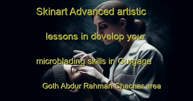 Skinart Advanced artistic lessons in develop your microblading skills in Gurgage Goth Abdur Rahman Chachar area | MicrobladingTraining | MicrobladingClasses | SkinartTraining-Pakistan