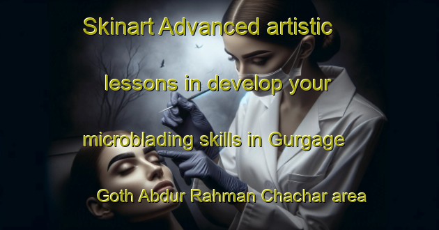 Skinart Advanced artistic lessons in develop your microblading skills in Gurgage Goth Abdur Rahman Chachar area | MicrobladingTraining | MicrobladingClasses | SkinartTraining-Pakistan