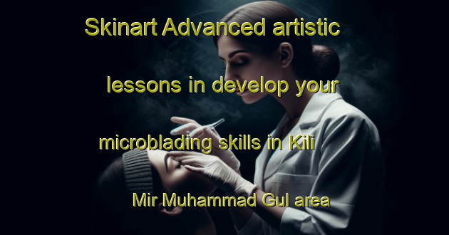 Skinart Advanced artistic lessons in develop your microblading skills in Kili Mir Muhammad Gul area | MicrobladingTraining | MicrobladingClasses | SkinartTraining-Pakistan