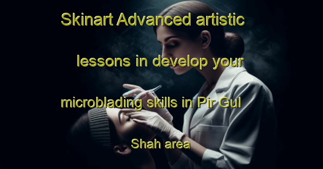 Skinart Advanced artistic lessons in develop your microblading skills in Pir Gul Shah area | MicrobladingTraining | MicrobladingClasses | SkinartTraining-Pakistan