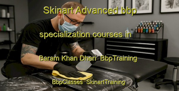 Skinart Advanced bbp specialization courses in Baram Khan Dheri | BbpTraining | BbpClasses | SkinartTraining-Pakistan