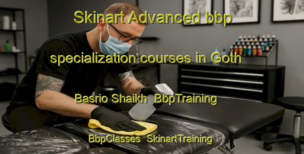 Skinart Advanced bbp specialization courses in Goth Basrio Shaikh | BbpTraining | BbpClasses | SkinartTraining-Pakistan