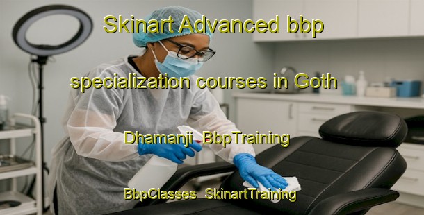 Skinart Advanced bbp specialization courses in Goth Dhamanji | BbpTraining | BbpClasses | SkinartTraining-Pakistan