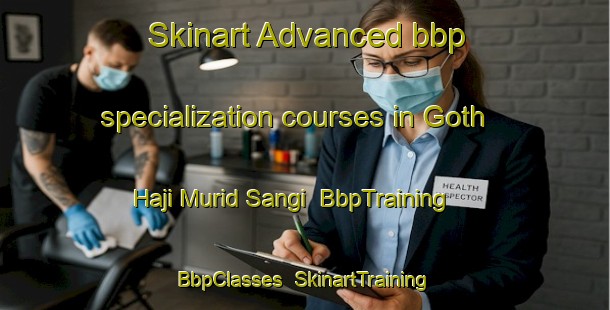 Skinart Advanced bbp specialization courses in Goth Haji Murid Sangi | BbpTraining | BbpClasses | SkinartTraining-Pakistan