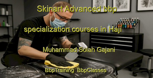 Skinart Advanced bbp specialization courses in Haji Muhammad Solah Gajani | BbpTraining | BbpClasses | SkinartTraining-Pakistan