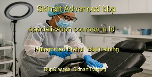 Skinart Advanced bbp specialization courses in Id Muhammad Brahui | BbpTraining | BbpClasses | SkinartTraining-Pakistan