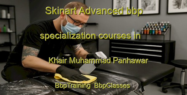 Skinart Advanced bbp specialization courses in Khair Muhammad Panhawar | BbpTraining | BbpClasses | SkinartTraining-Pakistan