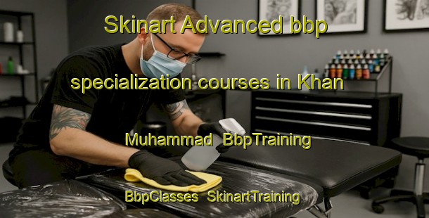 Skinart Advanced bbp specialization courses in Khan Muhammad | BbpTraining | BbpClasses | SkinartTraining-Pakistan