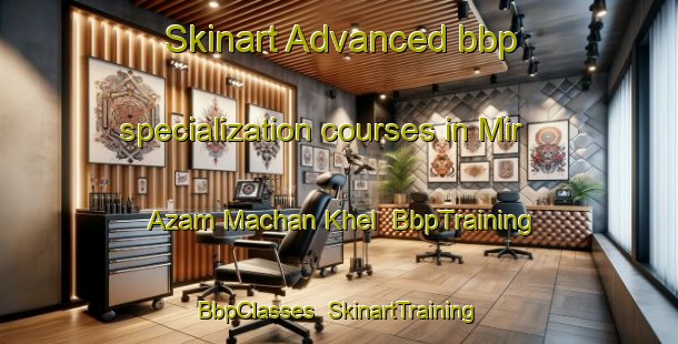 Skinart Advanced bbp specialization courses in Mir Azam Machan Khel | BbpTraining | BbpClasses | SkinartTraining-Pakistan