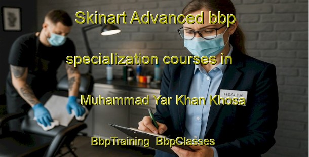 Skinart Advanced bbp specialization courses in Muhammad Yar Khan Khosa | BbpTraining | BbpClasses | SkinartTraining-Pakistan