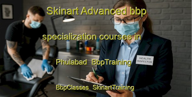 Skinart Advanced bbp specialization courses in Phulabad | BbpTraining | BbpClasses | SkinartTraining-Pakistan