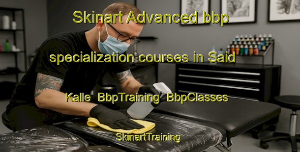 Skinart Advanced bbp specialization courses in Said Kalle | BbpTraining | BbpClasses | SkinartTraining-Pakistan