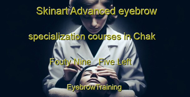 Skinart Advanced eyebrow specialization courses in Chak Fouty Nine   Five Left | EyebrowTraining | EyebrowClasses | SkinartTraining-Pakistan