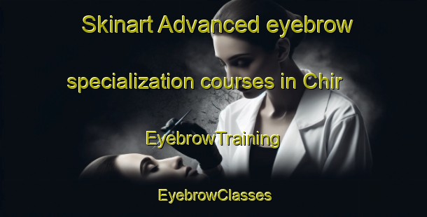 Skinart Advanced eyebrow specialization courses in Chir | EyebrowTraining | EyebrowClasses | SkinartTraining-Pakistan
