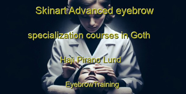 Skinart Advanced eyebrow specialization courses in Goth Haji Pirano Lund | EyebrowTraining | EyebrowClasses | SkinartTraining-Pakistan