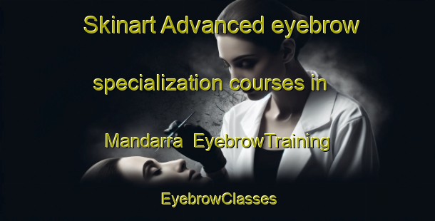 Skinart Advanced eyebrow specialization courses in Mandarra | EyebrowTraining | EyebrowClasses | SkinartTraining-Pakistan