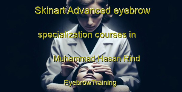Skinart Advanced eyebrow specialization courses in Muhammad Hasan Rind | EyebrowTraining | EyebrowClasses | SkinartTraining-Pakistan