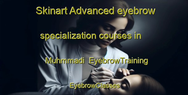 Skinart Advanced eyebrow specialization courses in Muhmmadi | EyebrowTraining | EyebrowClasses | SkinartTraining-Pakistan