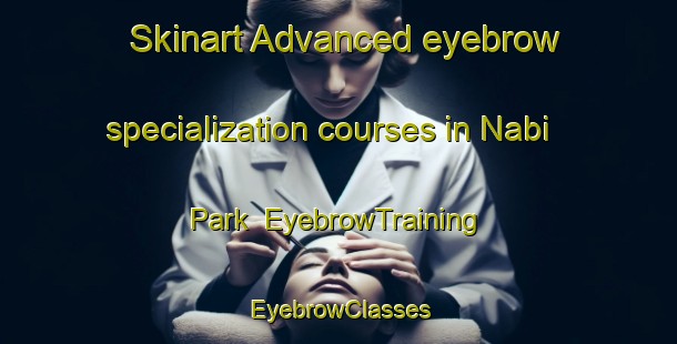Skinart Advanced eyebrow specialization courses in Nabi Park | EyebrowTraining | EyebrowClasses | SkinartTraining-Pakistan