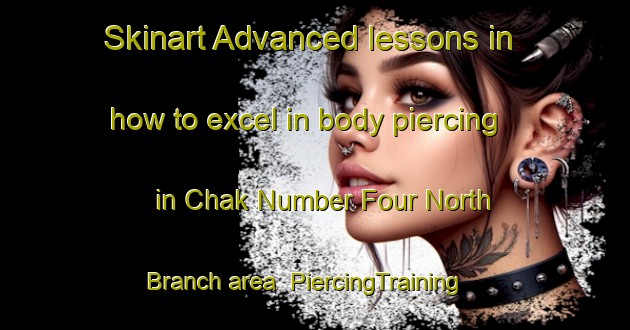 Skinart Advanced lessons in how to excel in body piercing in Chak Number Four North Branch area | PiercingTraining | PiercingClasses | SkinartTraining-Pakistan