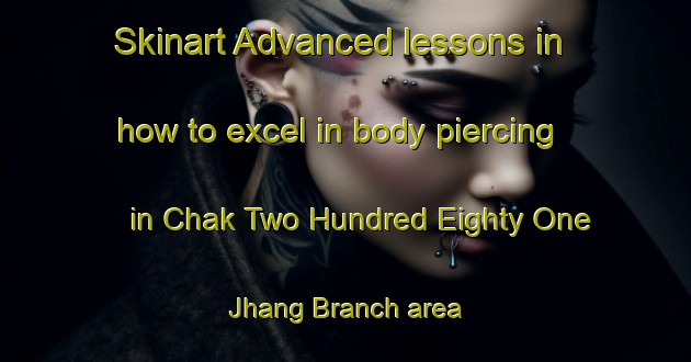 Skinart Advanced lessons in how to excel in body piercing in Chak Two Hundred Eighty One Jhang Branch area | PiercingTraining | PiercingClasses | SkinartTraining-Pakistan