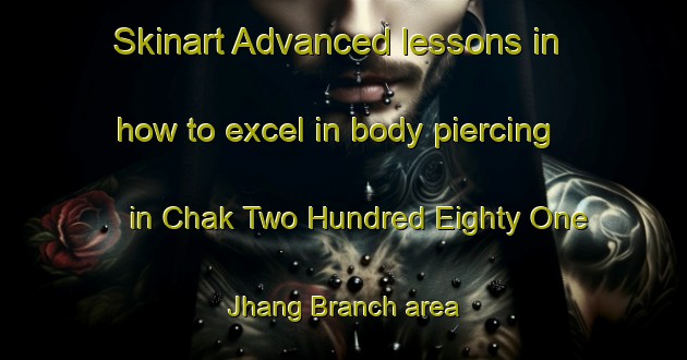 Skinart Advanced lessons in how to excel in body piercing in Chak Two Hundred Eighty One Jhang Branch area | PiercingTraining | PiercingClasses | SkinartTraining-Pakistan