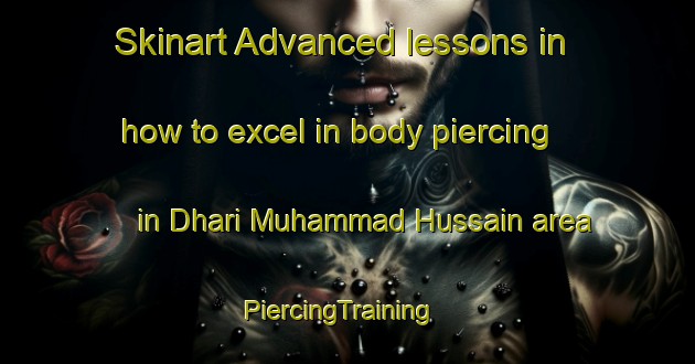 Skinart Advanced lessons in how to excel in body piercing in Dhari Muhammad Hussain area | PiercingTraining | PiercingClasses | SkinartTraining-Pakistan