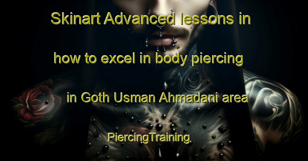 Skinart Advanced lessons in how to excel in body piercing in Goth Usman Ahmadani area | PiercingTraining | PiercingClasses | SkinartTraining-Pakistan