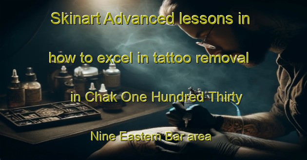 Skinart Advanced lessons in how to excel in tattoo removal in Chak One Hundred Thirty Nine Eastern Bar area | RemovalTraining | RemovalClasses | SkinartTraining-Pakistan