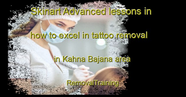 Skinart Advanced lessons in how to excel in tattoo removal in Kahna Bajana area | RemovalTraining | RemovalClasses | SkinartTraining-Pakistan