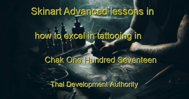 Skinart Advanced lessons in how to excel in tattooing in Chak One Hundred Seventeen Thal Development Authority area | TattooTraining | TattooClasses | SkinartTraining-Pakistan