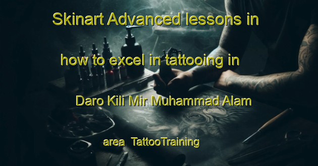 Skinart Advanced lessons in how to excel in tattooing in Daro Kili Mir Muhammad Alam area | TattooTraining | TattooClasses | SkinartTraining-Pakistan
