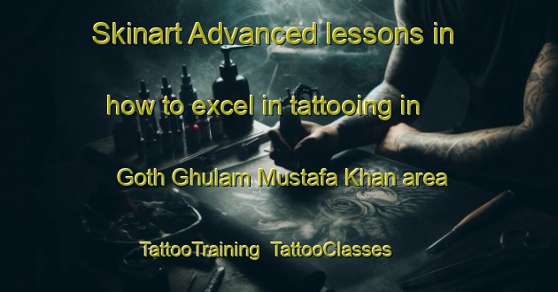 Skinart Advanced lessons in how to excel in tattooing in Goth Ghulam Mustafa Khan area | TattooTraining | TattooClasses | SkinartTraining-Pakistan