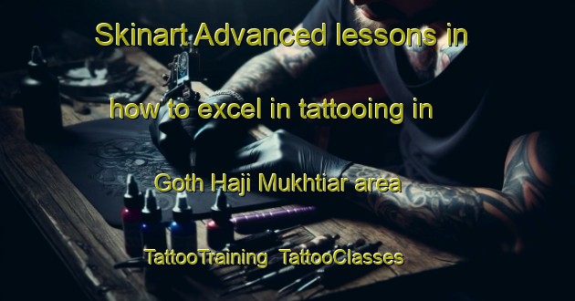 Skinart Advanced lessons in how to excel in tattooing in Goth Haji Mukhtiar area | TattooTraining | TattooClasses | SkinartTraining-Pakistan