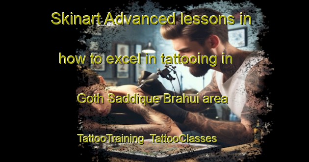Skinart Advanced lessons in how to excel in tattooing in Goth Saddique Brahui area | TattooTraining | TattooClasses | SkinartTraining-Pakistan