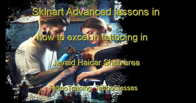 Skinart Advanced lessons in how to excel in tattooing in Javaid Haidar Shah area | TattooTraining | TattooClasses | SkinartTraining-Pakistan