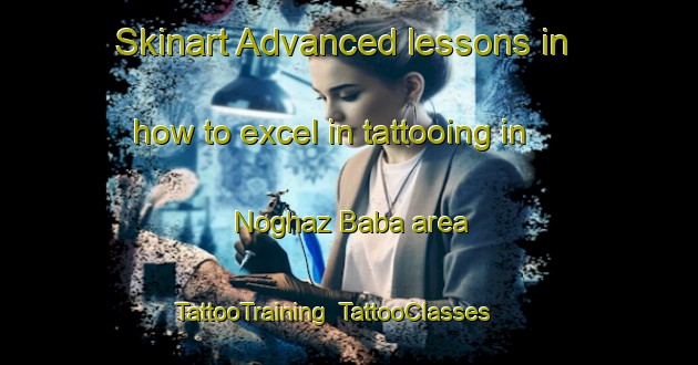 Skinart Advanced lessons in how to excel in tattooing in Noghaz Baba area | TattooTraining | TattooClasses | SkinartTraining-Pakistan